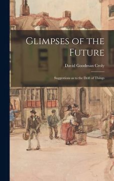 portada Glimpses of the Future: Suggestions as to the Drift of Things (en Inglés)
