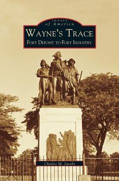 portada Wayne's Trace: Fort Deposit to Fort Industry (en Inglés)
