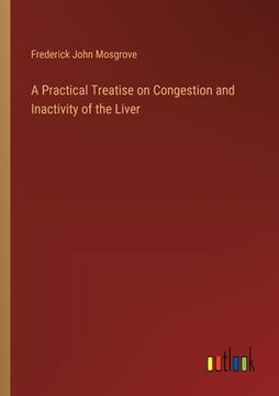 portada A Practical Treatise on Congestion and Inactivity of the Liver (in English)