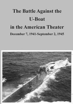 portada The Battle Against the U-Boat in the American Theater: December 7, 1941-September 2, 1945 (en Inglés)