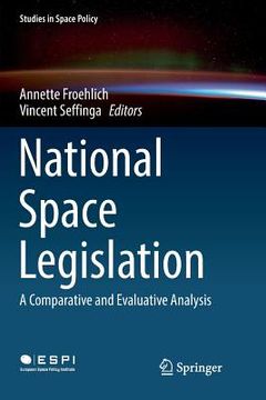 portada National Space Legislation: A Comparative and Evaluative Analysis