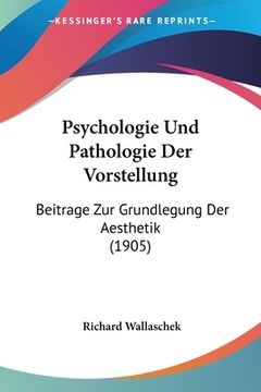 portada Psychologie Und Pathologie Der Vorstellung: Beitrage Zur Grundlegung Der Aesthetik (1905) (en Alemán)