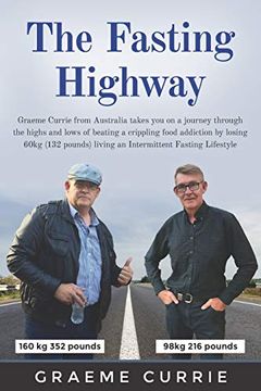 portada The Fasting Highway: Graeme Currie From Australia Takes you on a Journey Through the Highs and Lows of Beating a Crippling Food Addiction by Losing. Living an Intermittent Fasting Lifestyle (en Inglés)