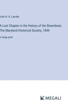 portada A Lost Chapter in the History of the Steamboat; The Maryland Historical Society, 1844: in large print (en Inglés)