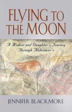 portada flying to the moon: a mother and daughter's journey through alzheimer's (en Inglés)