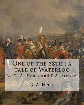 portada One of the 28th: a tale of Waterloo, By G. A. Henty, illustrated By F.A.Stewart: Frank Algernon Stewart (BRITISH, 1877-1945) (en Inglés)
