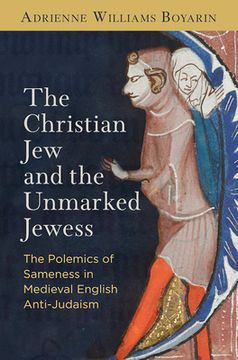 portada The Christian jew and the Unmarked Jewess: The Polemics of Sameness in Medieval English Anti-Judaism (en Inglés)
