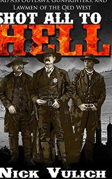 portada Shot all to Hell: Bad ass Outlaws, Gunfighters, and Lawmen of the old West (in English)