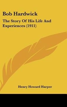 portada bob hardwick: the story of his life and experiences (1911)