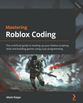 portada Mastering Roblox Coding: The unofficial guide to leveling up your Roblox scripting skills and building games using Luau programming (en Inglés)