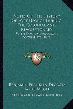 portada notes on the history of fort george during the colonial and revolutionary: with contemporaneous documents (1871)