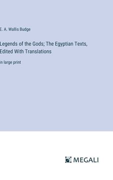 portada Legends of the Gods; The Egyptian Texts, Edited With Translations: in large print (en Inglés)