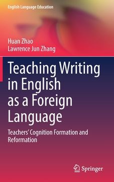 portada Teaching Writing in English as a Foreign Language: Teachers' Cognition Formation and Reformation