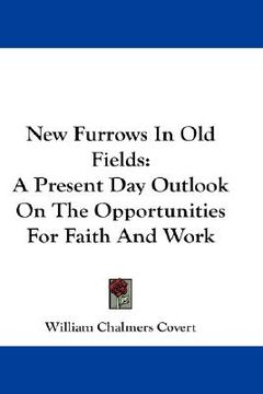 portada new furrows in old fields: a present day outlook on the opportunities for faith and work (en Inglés)