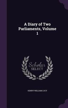 portada A Diary of Two Parliaments, Volume 1 (en Inglés)