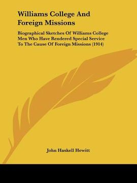 portada williams college and foreign missions: biographical sketches of williams college men who have rendered special service to the cause of foreign mission (en Inglés)