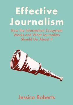 portada Effective Journalism: How the Information Ecosystem Works and What Journalists Should Do About It