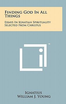 portada finding god in all things: essays in ignatian spirituality selected from christus (en Inglés)