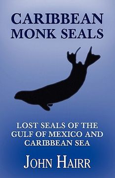 portada caribbean monk seals: lost seals of the gulf of mexico and caribbean sea (en Inglés)