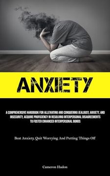 portada Anxiety: A Comprehensive Handbook For Alleviating And Conquering Jealousy, Anxiety, And Insecurity, Acquire Proficiency In Reso (en Inglés)