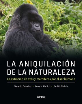 portada La Aniquilación de la Naturaleza,: La Extinción de Aves Y Mamíferos Por El Ser Humano (in Spanish)