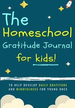 portada The Homeschool Gratitude Journal for Kids: To Help Development Daily Gratitude and Mindfulness For Young Ones: A Positive Thinking and Gratitude Journ (en Inglés)