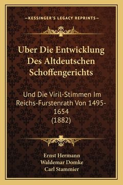 portada Uber Die Entwicklung Des Altdeutschen Schoffengerichts: Und Die Viril-Stimmen Im Reichs-Furstenrath Von 1495-1654 (1882) (in German)