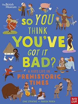 portada British Museum: So you Think You'Ve got it Bad? A Kid'S Life in Prehistoric Times (en Inglés)