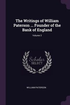 portada The Writings of William Paterson ... Founder of the Bank of England; Volume 2