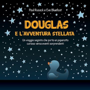 portada Douglas e l'Avventura Stellata: Un viaggio segreto che porta un paperotto curioso verso eventi sorprendenti (en Italiano)