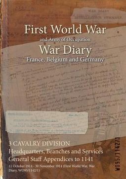 portada 3 CAVALRY DIVISION Headquarters, Branches and Services General Staff Appendices to 1141: 11 October 1914 - 30 November 1914 (First World War, War Diar