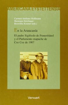 portada En la Araucanía. El Padre Sigifredo de Frauenhäusl y el Parlamento Mapuche de coz coz de 1907. (Americana Eystettensia. Serie c, Textos)