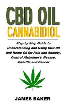 portada CBD Oil Cannabidiol: Step by Step Guide to Understanding and Using CBD Oil and Hemp Oil for Pain and Anxiety, Control Alzheimer's Disease, (en Inglés)