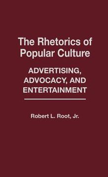 portada The Rhetorics of Popular Culture: Advertising, Advocacy, and Entertainment (en Inglés)