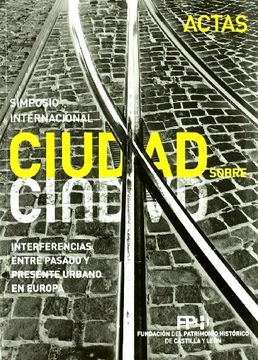 portada Ciudad Sobre Ciudad: Interferencias Entre Pasado y Presente Urbano en Europa: Simposio Internacional, Celebradas en Salamanca del 12 al 14 de Noviembre de 2008 (in Spanish)