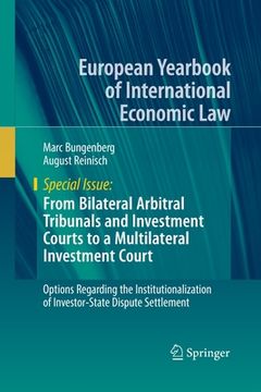 portada From Bilateral Arbitral Tribunals and Investment Courts to a Multilateral Investment Court: Options Regarding the Institutionalization of Investor-Sta (en Inglés)