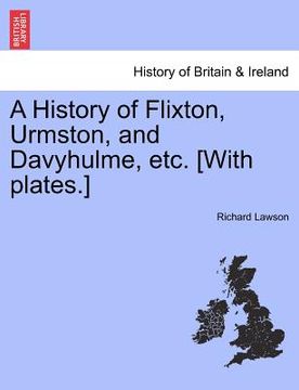 portada a history of flixton, urmston, and davyhulme, etc. [with plates.] (en Inglés)