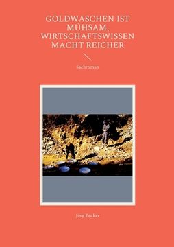 portada Goldwaschen ist mühsam, Wirtschaftswissen macht reicher: Sachroman (in German)