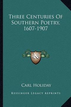 portada three centuries of southern poetry, 1607-1907 (en Inglés)