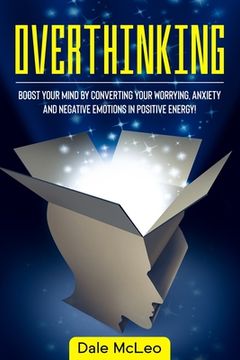 portada Overthinking: Boost Your Mind by Converting Your Worrying, Anxiety and Negative Emotions in Positive Energy! (in English)