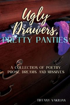 portada Ugly Drawers, Pretty Panties: A collection of poetry, prose, dreams and missives (en Inglés)
