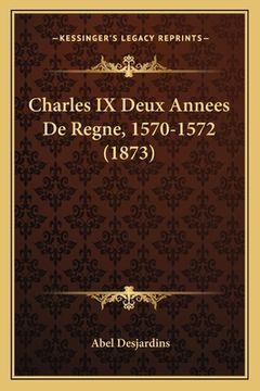 portada Charles IX Deux Annees De Regne, 1570-1572 (1873) (in French)