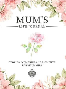 portada Mum's Life Journal: Stories, Memories and Moments for My Family A Guided Memory Journal to Share Mum's Life (en Inglés)