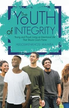 portada The Youth of Integrity: Young and Proud, Living an Intentional Life That Shouts God's Fame