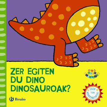 portada Zer Egiten Du Dino Dinosaurioak? (Euskara - 0 Urte + - 0-3 Urte Proiektua - Manipulatives Liburuak)