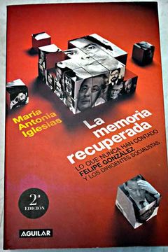 portada La memoria recuperada: lo que nunca han contado Felipe González y los dirigentes socialistas de sus años de gobierno