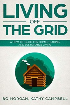 portada Living off the Grid: A How-To-Guide for Homesteading and Sustainable Living (en Inglés)