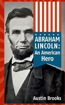 portada Abraham Lincoln: An American Hero: How a Self-Educated Farmer Became an American Hero and fulfilled the American Dream: Learn Life and (in English)