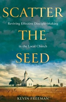 portada Scatter the Seed: Reviving Effective Disciple-Making in the Local Church