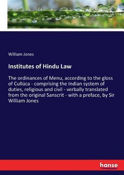 portada Institutes of Hindu Law: The ordinances of Menu, according to the gloss of Cullúca - comprising the Indian system of duties, religious and civi (en Inglés)